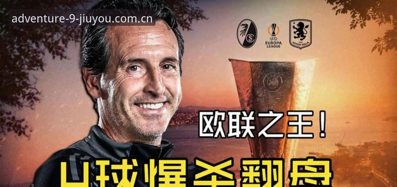 九游棋牌怎么样 埃梅里再创欧联杯神话,维拉首冠背后藏着怎样的战术密码?